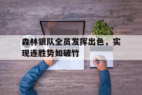 包含森林狼队全员发挥出色,实现连胜势如破竹的词条 包含森林狼队全员发挥出色,实现连胜势如破竹的词条
